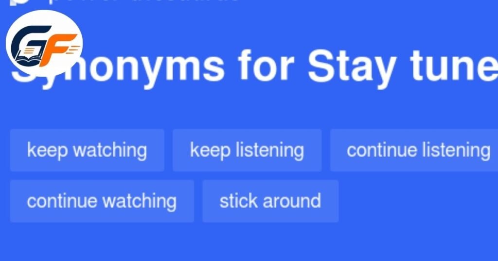 Stay Tuned Synonyms 