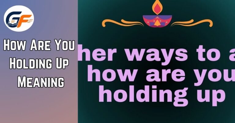 How Are You Holding Up Meaning